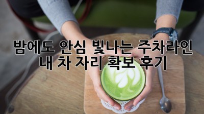 ✨ 밤에도 안심! 빛나는 주차라인 ✨ 내 차 자리 확보 후기 🚗