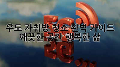 우도 자취방 청소 완벽 가이드: 깨끗한 공간, 행복한 삶! ✨
